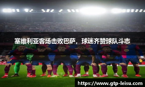 塞维利亚客场击败巴萨，球迷齐赞球队斗志