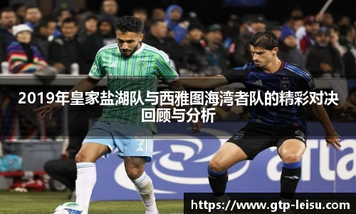 2019年皇家盐湖队与西雅图海湾者队的精彩对决回顾与分析