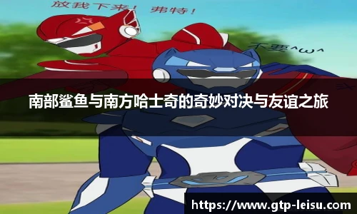 南部鲨鱼与南方哈士奇的奇妙对决与友谊之旅