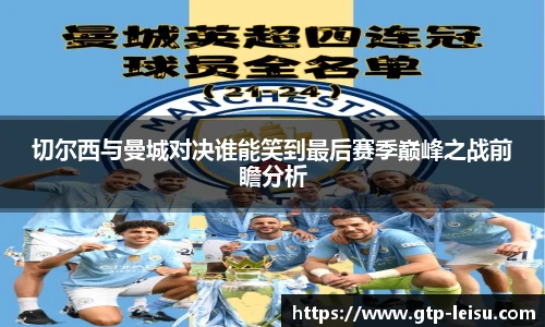 切尔西与曼城对决谁能笑到最后赛季巅峰之战前瞻分析
