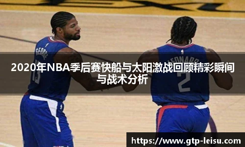 2020年NBA季后赛快船与太阳激战回顾精彩瞬间与战术分析
