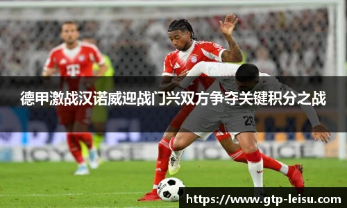 德甲激战汉诺威迎战门兴双方争夺关键积分之战