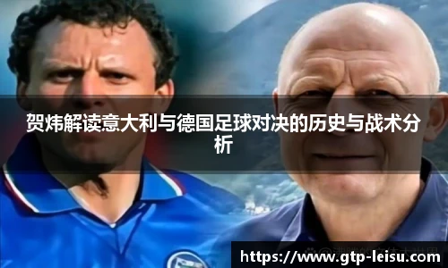 贺炜解读意大利与德国足球对决的历史与战术分析